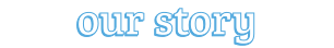 Our Story